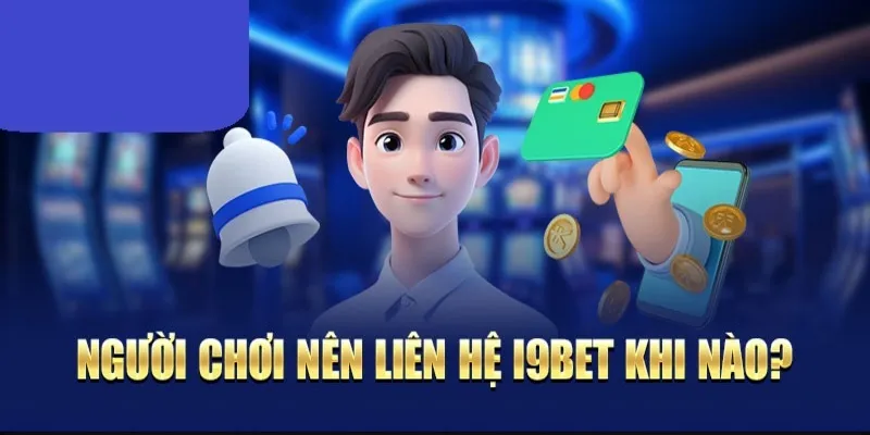 Những trường hợp thành viên cần liên hệ i9bet