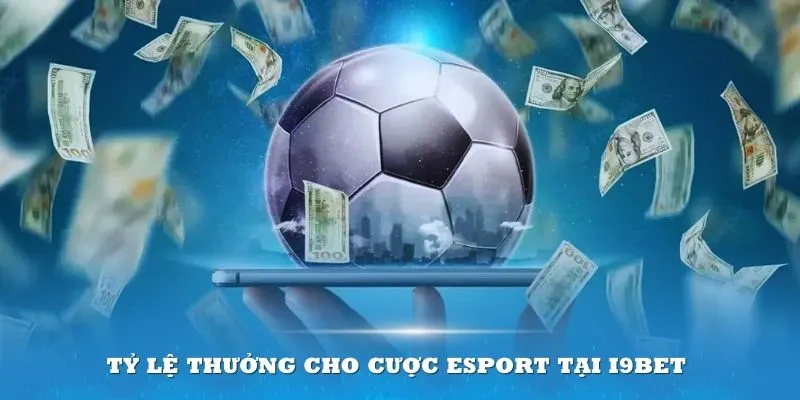 Tỷ lệ thưởng cho cược eSport tại i9BET khá cao