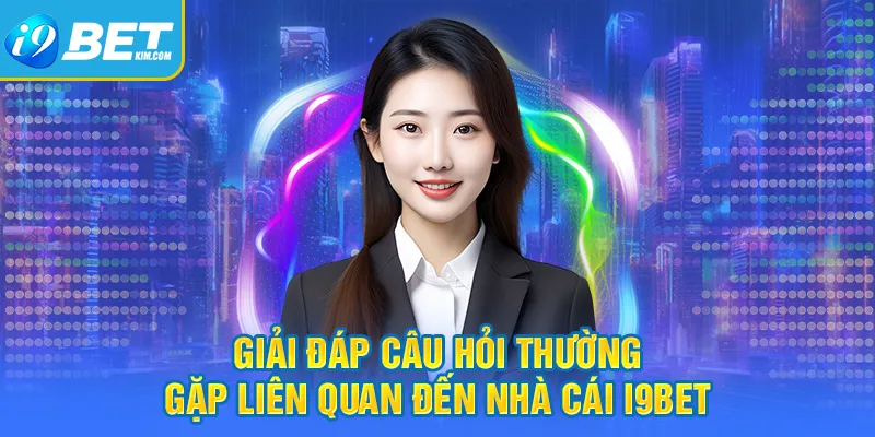 Giải đáp câu hỏi thường gặp liên quan đến nhà cái I9bet