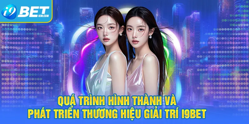 Quá trình hình thành và phát triển thương hiệu giải trí I9bet